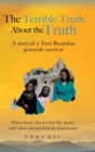 Image for The Terrible Truth about the Truth : A story of a Tutsi Rwandan genocide survivor - When home doesn&#39;t feel like home, and when abroad feels far from home