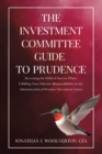 Image for Investment Committee Guide to Prudence: Increasing the Odds of Success When Fulfilling Your Fiduciary Responsibilities in the Administration of Pension/Investment Assets.