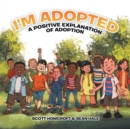 Image for I&#39;m Adopted : A Positive Explanation of Adoption