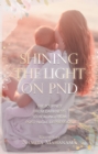 Image for Shining the Light on PND: The Journey From Darkness To Healing From Post-Natal Depression