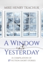 Image for A Window Into Yesterday : A compilation of 27 fiction short stories