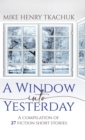 Image for A Window Into Yesterday : A compilation of 27 fiction short stories