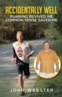 Image for Accidentally Well : Running Revived Me. Common Sense Saved Me