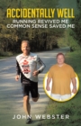 Image for Accidentally Well: Running Revived Me. Common Sense Saved Me