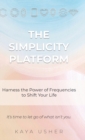 Image for The Simplicity Platform : Harness the Power of Frequencies to Shift Your Life