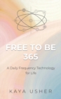 Image for Free to Be 365 : A Daily Frequency Technology for Life