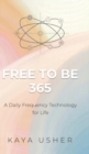 Image for Free to Be 365 : A Daily Frequency Technology for Life
