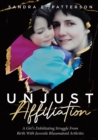 Image for Unjust Affiliation: A Girl&#39;s Debilitating Struggle From Birth With Juvenile Rheumatoid Arthritis
