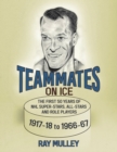 Image for Teammates on Ice : The First 50 Years of NHL Super-Stars, All-Stars and Role Players 1917-18 to 1966-67