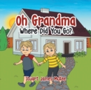 Image for Oh Grandma Where Did You Go?