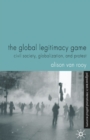 Image for The global legitimacy game: civil society, globalization and protest