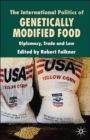 Image for The international politics of genetically modified food  : diplomacy, trade and law