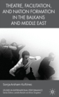 Image for Theatre, facilitation, and nation formation in the Balkans and Middle East