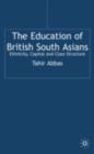 Image for The education of British South Asians: ethnicity, capital and class structure