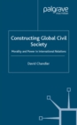 Image for Constructing global civil society: morality and power in international relations