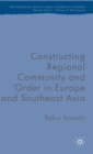 Image for Constructing regional community and order in Europe and Southeast Asia