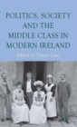 Image for Politics, society and the middle class in modern Ireland