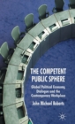 Image for The competent public sphere  : global political economy, dialogue and the contemporary workplace