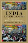 Image for India after Gandhi  : the history of the world&#39;s largest democracy