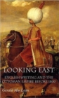 Image for Looking east  : English writing and the Ottoman Empire before 1800