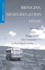 Image for Bringing desegregation home: memories of the struggle toward school integration in rural North Carolina