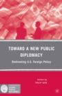 Image for Toward a New Public Diplomacy: Redirecting U.S. Foreign Policy