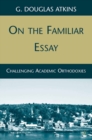 Image for On the familiar essay: challenging academic orthodoxies