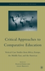 Image for Critical approaches to comparative education: vertical case studies from Africa, Europe, the Middle East, and the Americas