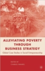 Image for Alleviating poverty through business strategy  : global case studies in social entrepreneurship
