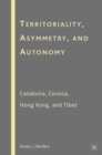 Image for Territoriality, asymmetry, and autonomy: Catalonia, Corsica, Hong Kong, and Tibet