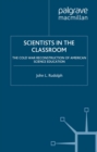 Image for Scientists in the Classroom: The Cold War Reconstruction of American Science Education