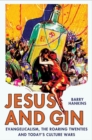 Image for Jesus and gin: evangelicalism, the roaring twenties and today&#39;s culture wars