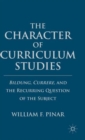 Image for The character of curriculum studies  : bildung, currere, and the recurring question of the subject