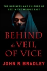 Image for Behind the Veil of Vice: The Business and Culture of Sex in the Middle East