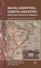 Image for Racial identities, genetic ancestry, and health in South America  : Argentina, Brazil, Colombia, and Uruguay