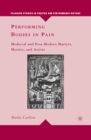 Image for Performing bodies in pain: medieval and post-modern martyrs, mystics, and artists