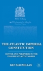 Image for The Atlantic imperial constitution  : center and periphery in the English Atlantic world