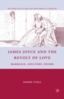 Image for James Joyce and the revolt of love: marriage, adultery, desire