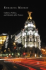 Image for Remaking Madrid: culture, politics, and identity after Franco