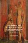Image for Liberalism and human suffering: materialist reflections on politics, ethics, and aesthetics