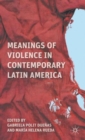 Image for Meanings of Violence in Contemporary Latin America