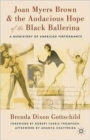 Image for Joan Myers Brown and the audacious hope of the Black ballerina  : a biohistory of American performance