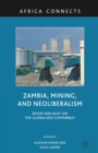 Image for Zambia, mining, and neoliberalism: boom and bust on the globalized copperbelt