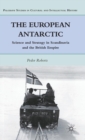 Image for The European Antarctic  : science and strategy in Scandinavia and the British Empire
