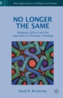 Image for No longer the same: religious others and the liberation of Christian theology