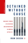 Image for Detained without cause: Muslims&#39; stories of detention and deportation in America after 9/11