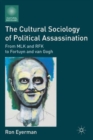 Image for The cultural sociology of political assassination  : from MLK and RFK to Fortuyn and Van Gogh