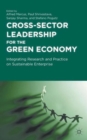 Image for Cross-sector leadership for the green economy  : integrating research and practice on sustainable enterprise