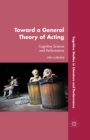 Image for Toward a general theory of acting: cognitive science and performance