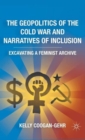 Image for The geopolitics of the Cold War and narratives of inclusion  : excavating a feminist archive